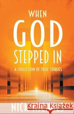 When God Stepped In: A Collection of True Stories Nick Nichols   9798223407508 Nick Nichols