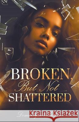 Broken...But Not Shattered Domonique Martin   9798223411673 Domonique Martin