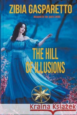 The Hill of Illusions Zibia Gasparetto Dictated The Spirit Lucius  9798223419389 World Spiritist Institute