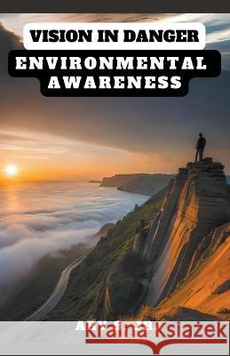 Vision in Danger: Environmental Awareness Ary S, Jr   9798223459088 Ary S. Jr