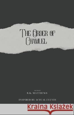 The Order of Chamuel B K Matthews   9798223459439 B.K. Matthews