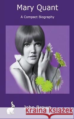 Mary Quant - A Compact Biography John Brown   9798223463634 Rabbit Publishing