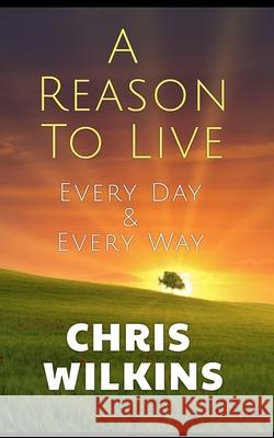 A Reason To Live Chris Wilkins 9798223465478