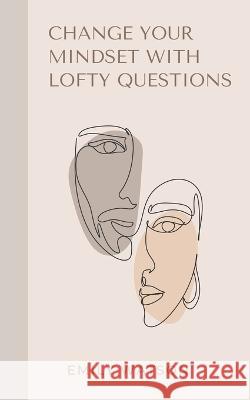 Change Your Mindset With Lofty Questions - Your 7-Day Challenge Emily Watson   9798223473527 Emily Watson Inc