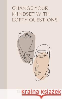 Change Your Mindset With Lofty Questions - Your 7-Day Challenge Emily Watson   9798223473527 Emily Watson Inc