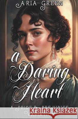 A Daring Heart: A Thrilling Pride and Prejudice Variation Aria Green   9798223498117 Blue Flowers Press