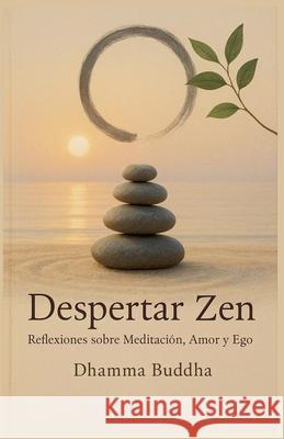 Despertar Zen: Reflexiones sobre Meditación, Amor y Ego Dhamma Buddha 9798223510611