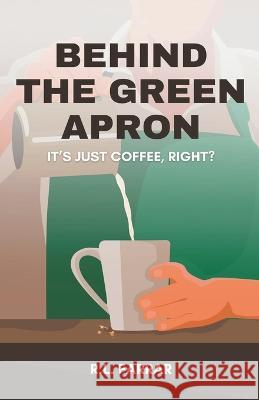 Behind the Green Apron Riki Farrar   9798223532088 Riki Farrar