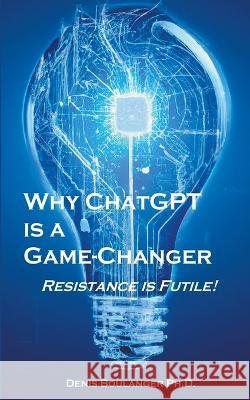 Why ChatGPT is a Game-Changer Denis Boulanger, PH D   9798223539926 Denis Boulanger