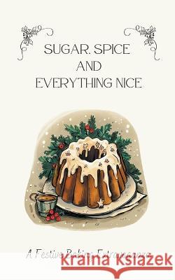 Sugar, Spice & Everything Nice: A Festive Baking Extravaganza Coledown Kitchen   9798223544296 Coledown Kitchen