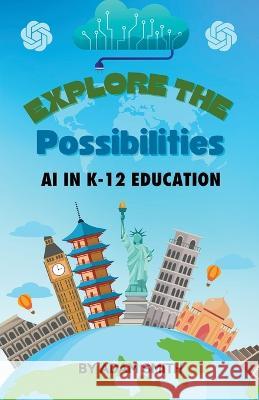 Exploring the Possibilities: AI in K12 Education Adam Smith   9798223545828 A. Smith Media