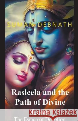 The Dance of Devotion: Rasleela and the Path of Divine Love Suman Debnath   9798223549314 Suman Debnath