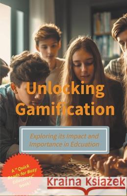 Unlocking Gamification - Exploring the Impact and Importance in Education Cheryl Angst   9798223552154