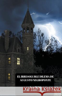El irresoluble dilema de Augusto Negroponte J a Puig   9798223564591 J.A. Puig