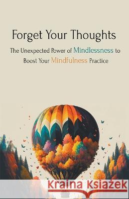 Forget Your Thoughts: The Unexpected Power of Mindlessness to Boost Your Mindfulness Practice Skylar Phoenix   9798223569435 Skylar Phoenix