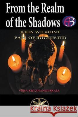 From the Realm of the Shadows John Earl of Rochester Wilmot Vera Kryzhanovskaia  9798223578420