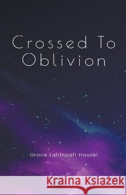 Crossed To Oblivion Grace Lalrinpari Hauzel   9798223591207 Gumby Publishers