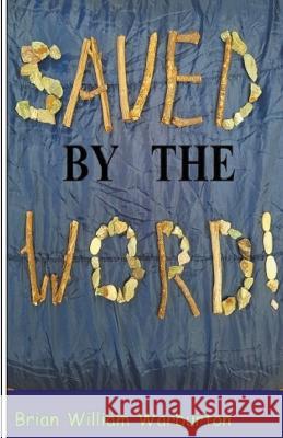 Saved by the Word Brian William Warburton   9798223608158