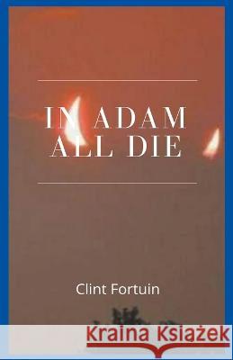 In Adam all die Clint Fortuin   9798223610625 Clint Fortuin