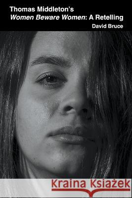 Thomas Middleton's Women Beware Women: A Retelling David Bruce   9798223614722 David Bruce