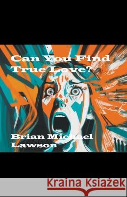 Can You Find True Love? Brian Michael Lawson   9798223637981 Brian Michael Lawson