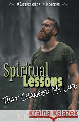 Spiritual Lessons: That Changed My Life Nick Nichols   9798223642015 Nick Nichols