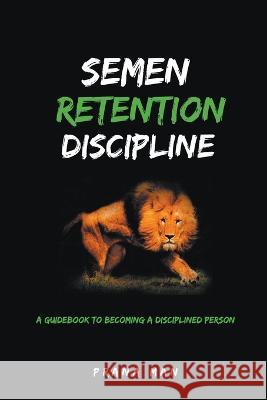 Semen Retention Discipline-A Guidebook to Becoming a Disciplined Person Prana Man   9798223656975 Prana Man