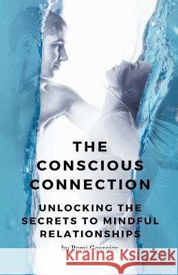 The Conscious Connection: Unlocking the Secrets to Mindful Relationships Rami Georgiev   9798223661573 Rami Georgiev