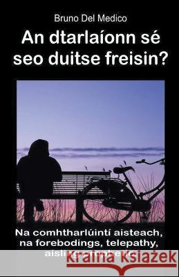 An dtarlaionn se seo duitse freisin? Na comhtharluinti aisteach, na forebodings, telepathy, aisling prophetic. Bruno del Medico   9798223670711 Bruno del Medico Editore