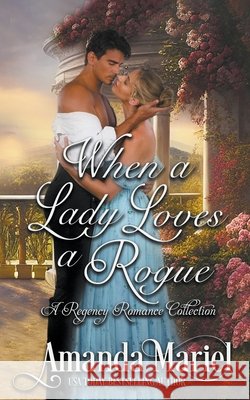 When a Lady Loves a Rogue: A Regency Romance Collection Amanda Mariel 9798223672838