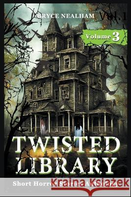Twisted Library - Volume 3: Short Horror Stories Anthology Bryce Nealham   9798223674856 Bryce Nealham