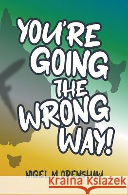 You're Going the Wrong Way! Nigel M Openshaw   9798223687559 Nigel M Openshaw