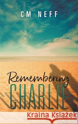 Remembering Charlie CM Neff   9798223695813 CM Neff