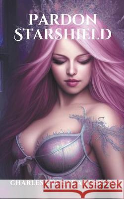 Pardon Starshield Charles Eugene Anderson   9798223700678 Mad Cow Press