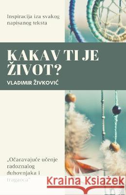 Kakav ti je zivot? Vladimir Zivkovic   9798223725664 Vladimir Zivkovic