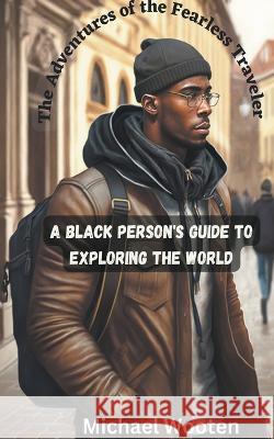 The Adventures of the Fearless Traveler Michael Wooten   9798223738640 Michael Wooten