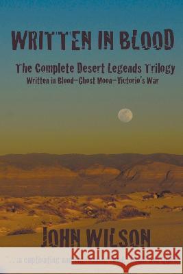 Written in Blood: The Complete Desert Legends Trilogy John Wilson   9798223780571 John Wilson