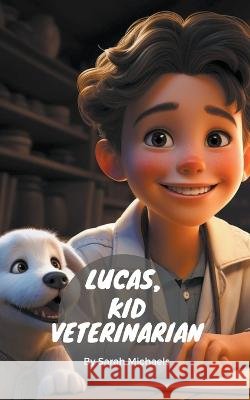 Lucas, Kid Veterinarian Sarah Michaels 9798223780618
