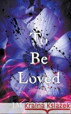 To Be Loved J M Goodrich   9798223795520 J.M Goodrich