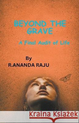 Beyond the Grave: A Final Audit of Life Ananda Raju   9798223836162 Ananda Raju