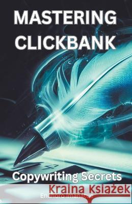 Mastering Clickbank: Copywriting Secrete Enahoro Imanatue   9798223837589 Enahoro Imanatue