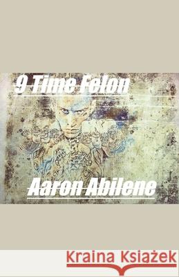 9 Time Felon Aaron Abilene 9798223848653