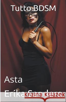Tutto BDSM. Asta Erika Sanders   9798223859215 Erika Sanders