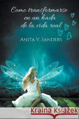 Como Transformarse en un Hada de la Vida Real V Sanders Anita   9798223860822 Ediciones Afrodita