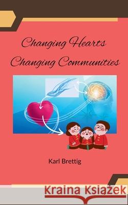 Changing Hearts Changing Communities Karl Brettig   9798223884439