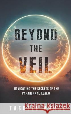 Beyond the Veil Tasbeeh Ahmad   9798223904274 Tasbeeh Ahmad