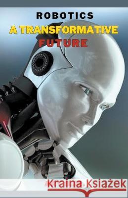 Robotics: A Transformative Future Ary S, Jr   9798223918097 Ary S. Jr