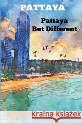 Pattaya - Pattaya But Different Arthur R Mayer   9798223930617 Dco Books