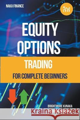 Equity Options Trading For Complete Beginners Brightmore Kunaka Theodora Newman  9798223931607 Brightmore Kunaka