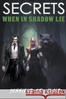 Secrets When in Shadow Lie Jennifer St Clair   9798223937401 Writers Exchange E-Publishing